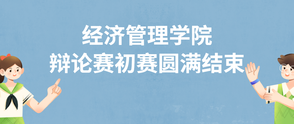 承儒辩之风，展浩然之气｜经济管理学院主题辩论赛初赛圆满结束