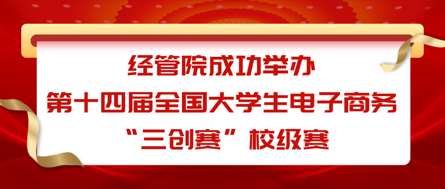 以赛促学｜经管院成功举办第十四届全国大学生电子商务“三创赛”校级赛