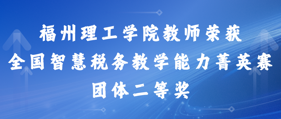 福州理工学院教师荣获全国智慧税务教学能力菁英赛团体二等奖